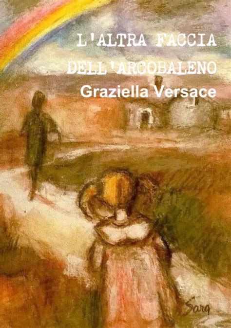 l'altra faccia dell'arcobaleno libro di graziella versace|L' altra faccia dell'arcobaleno .